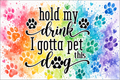 Dog Lover 20oz Tumbler | Hold My Drink I Gotta Pet This Dog | Rainbow Paw Print Skinny Tumbler | Funny Dog Mom Gift